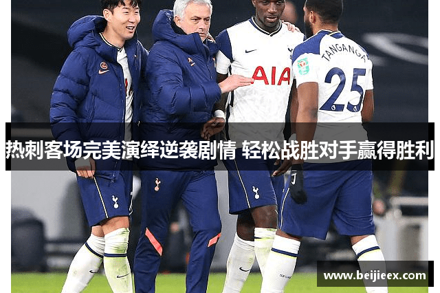热刺客场完美演绎逆袭剧情 轻松战胜对手赢得胜利