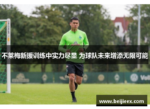 不莱梅新援训练中实力尽显 为球队未来增添无限可能