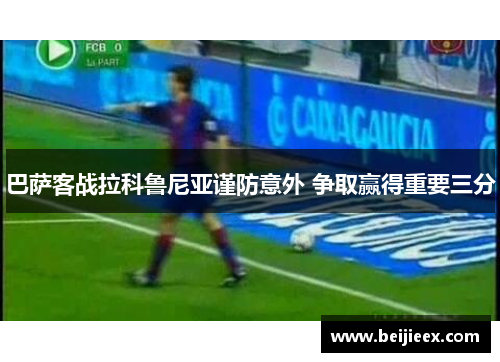 巴萨客战拉科鲁尼亚谨防意外 争取赢得重要三分