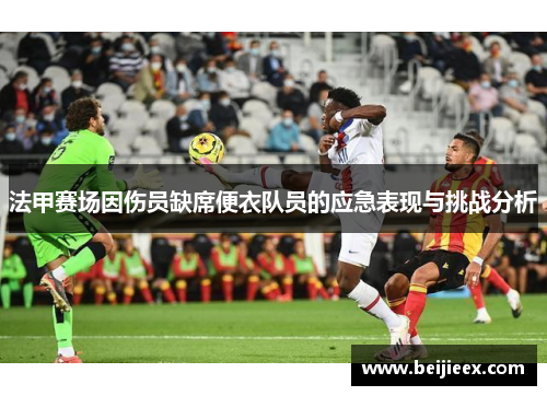 法甲赛场因伤员缺席便衣队员的应急表现与挑战分析