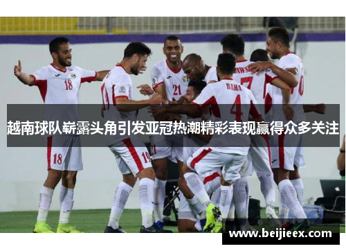 越南球队崭露头角引发亚冠热潮精彩表现赢得众多关注