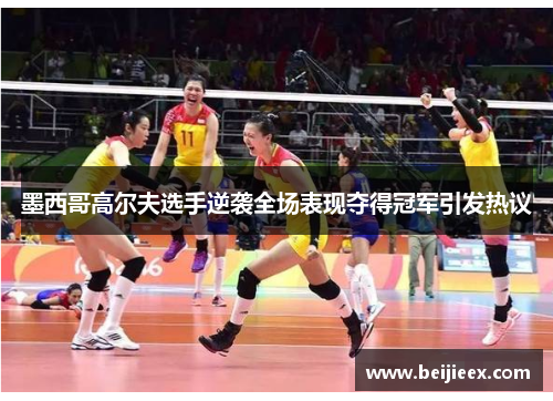墨西哥高尔夫选手逆袭全场表现夺得冠军引发热议