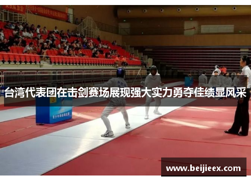 台湾代表团在击剑赛场展现强大实力勇夺佳绩显风采