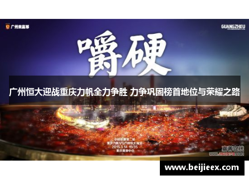 广州恒大迎战重庆力帆全力争胜 力争巩固榜首地位与荣耀之路