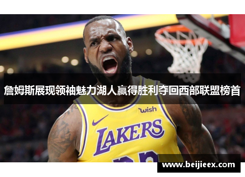 詹姆斯展现领袖魅力湖人赢得胜利夺回西部联盟榜首