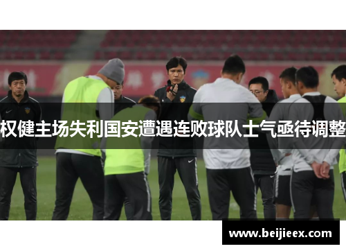 权健主场失利国安遭遇连败球队士气亟待调整