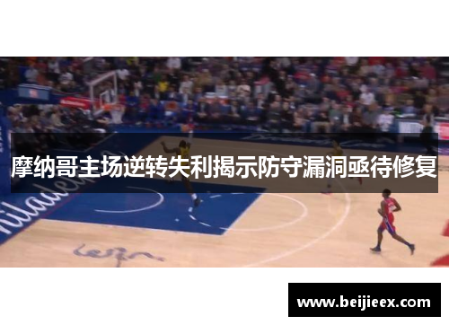 摩纳哥主场逆转失利揭示防守漏洞亟待修复