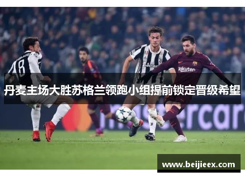 丹麦主场大胜苏格兰领跑小组提前锁定晋级希望