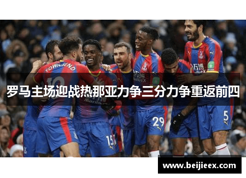 罗马主场迎战热那亚力争三分力争重返前四