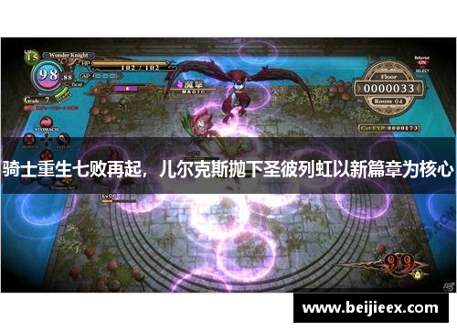 骑士重生七败再起，儿尔克斯抛下圣彼列虹以新篇章为核心