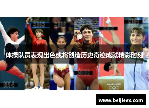 体操队员表现出色或将创造历史奇迹成就精彩时刻