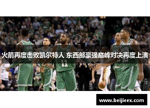 火箭再度击败凯尔特人 东西部豪强巅峰对决再度上演